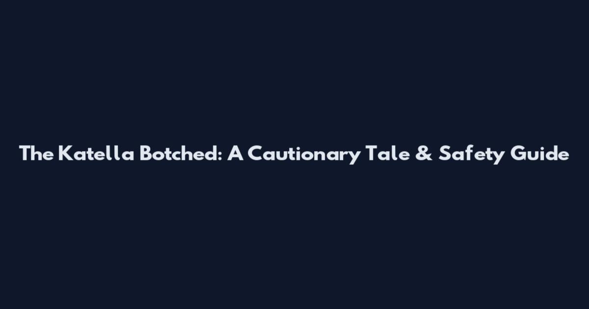 The Katella Botched: A Cautionary Tale & Safety Guide