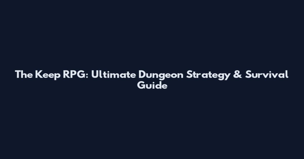 The Keep RPG: Ultimate Dungeon Strategy & Survival Guide