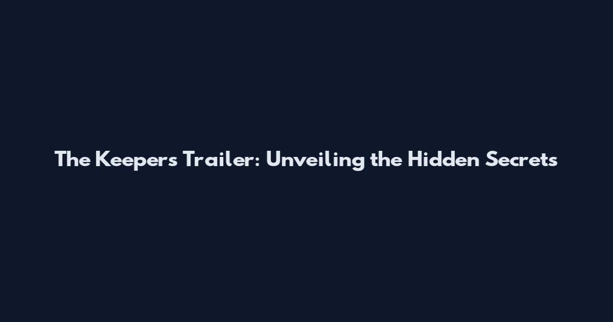 The Keepers Trailer: Unveiling the Hidden Secrets