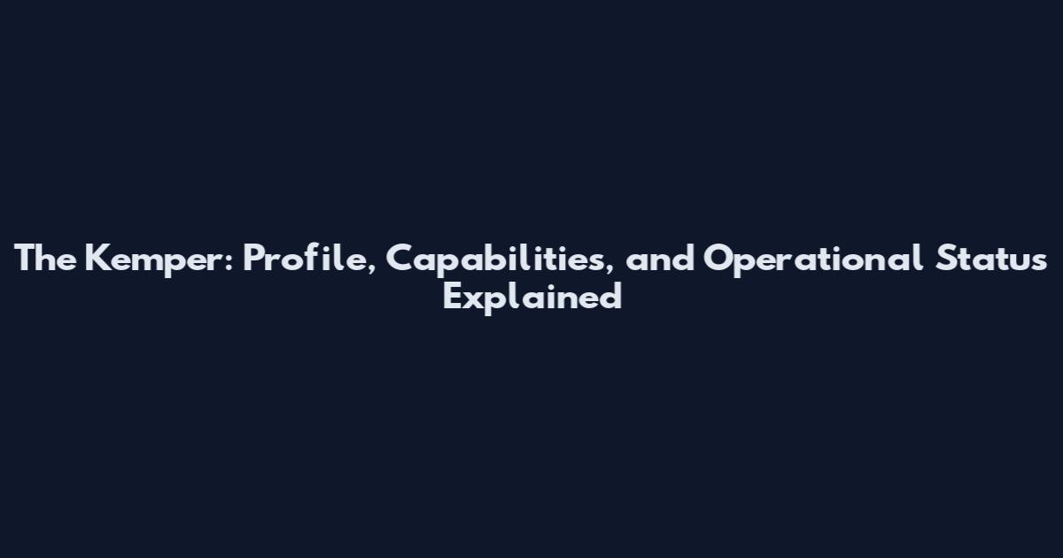 The Kemper: Profile, Capabilities, and Operational Status Explained