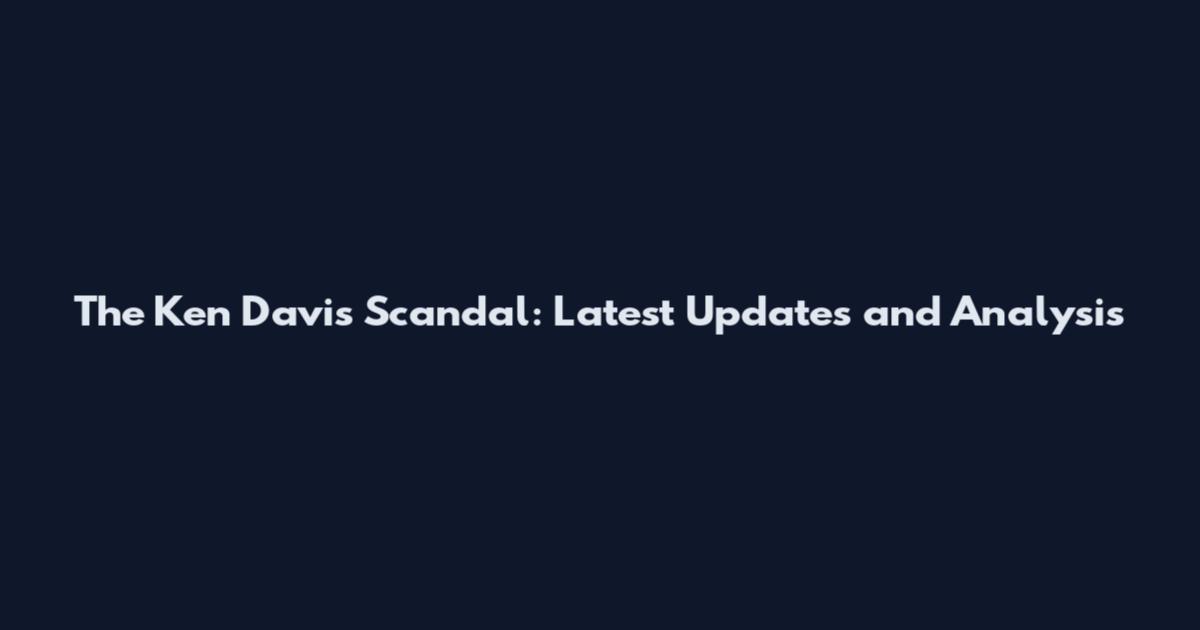 The Ken Davis Scandal: Latest Updates and Analysis