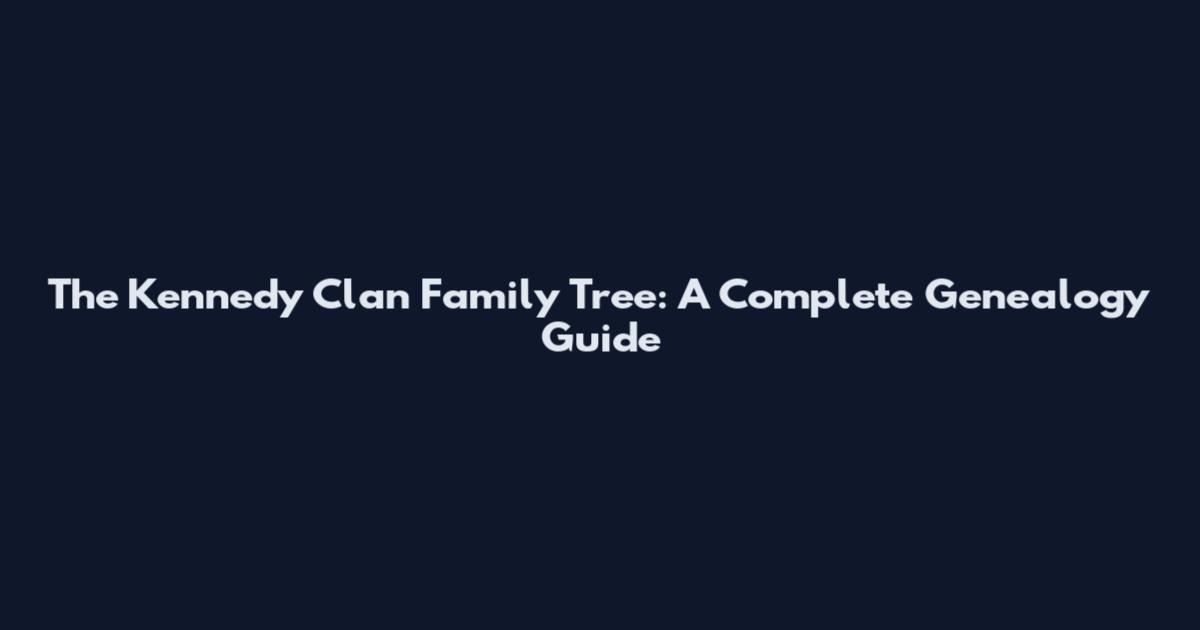 The Kennedy Clan Family Tree: A Complete Genealogy Guide