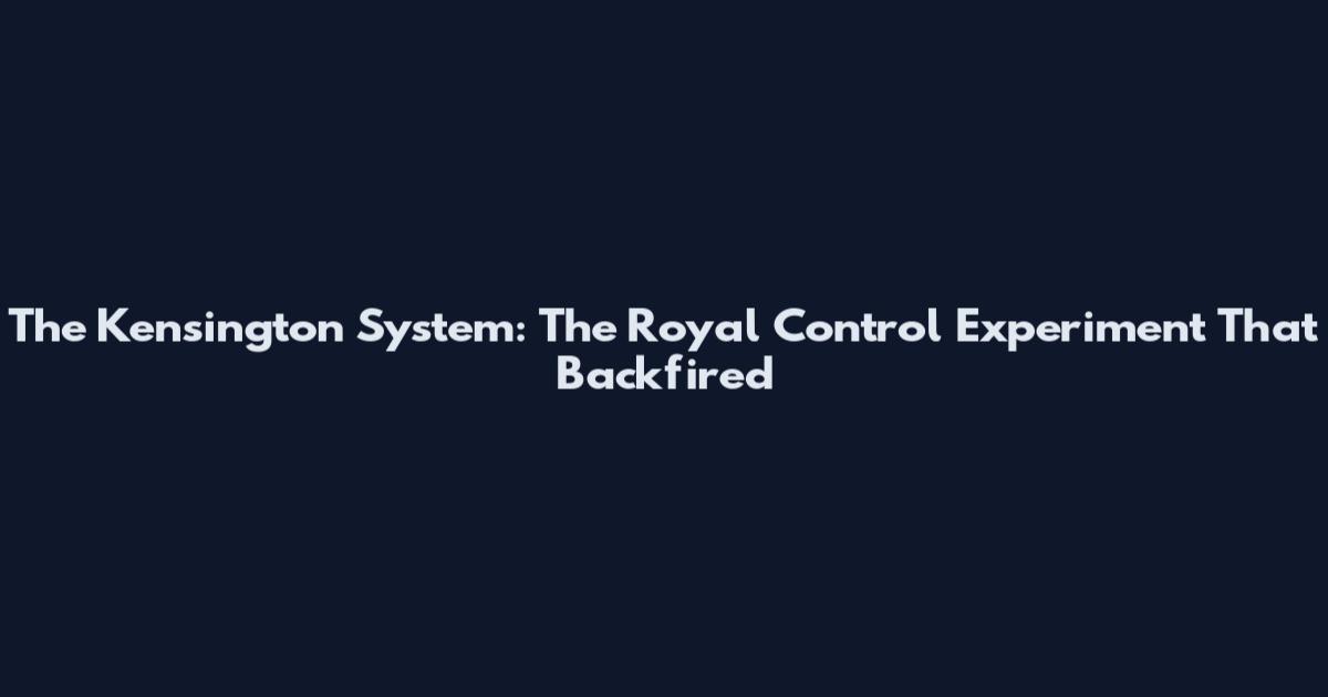 The Kensington System: The Royal Control Experiment That Backfired