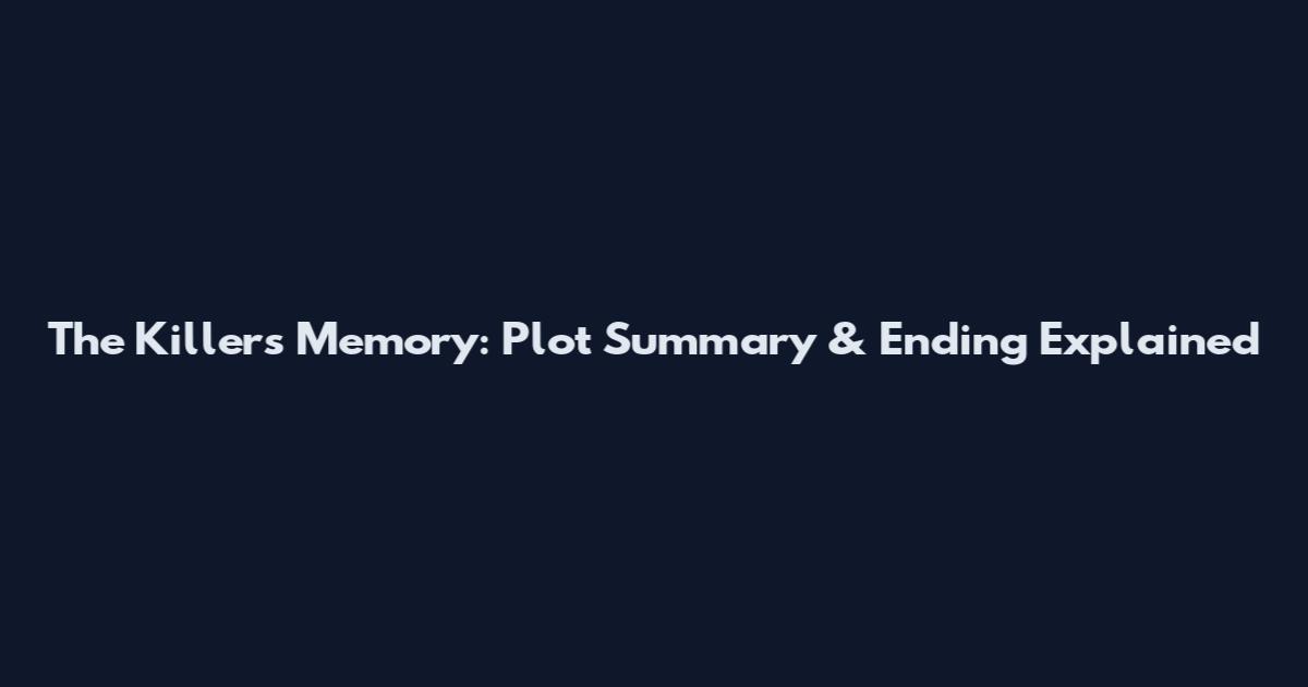 The Killer's Memory: Plot Summary & Ending Explained