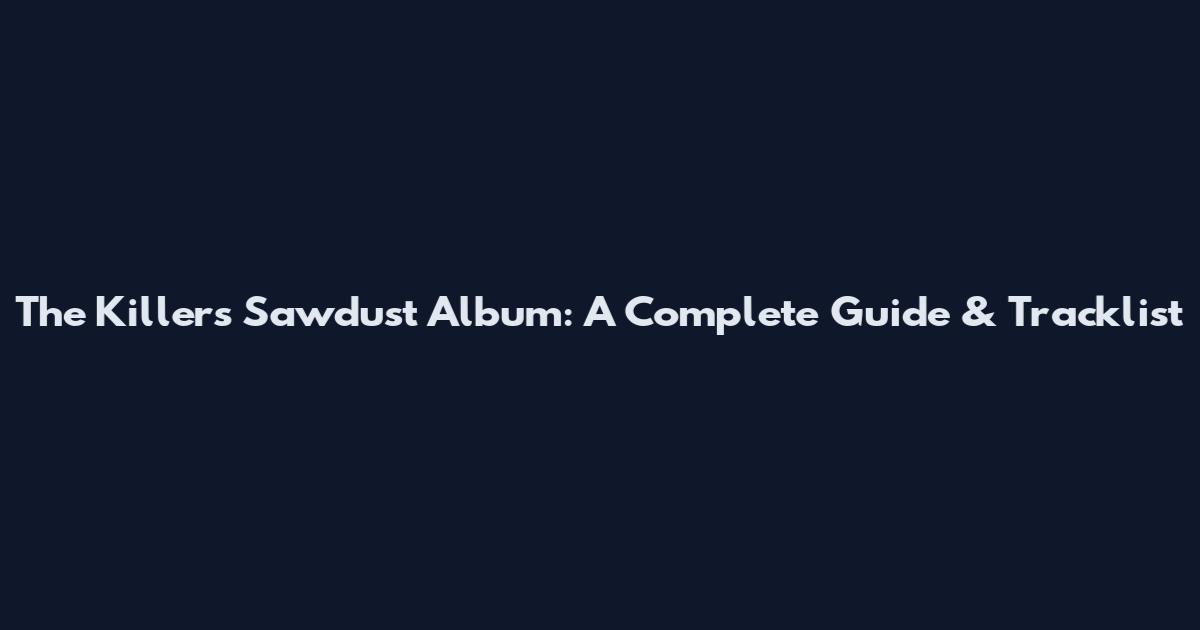 The Killers Sawdust Album: A Complete Guide & Tracklist