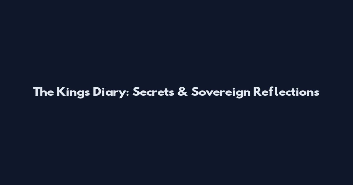 The King's Diary: Secrets & Sovereign Reflections
