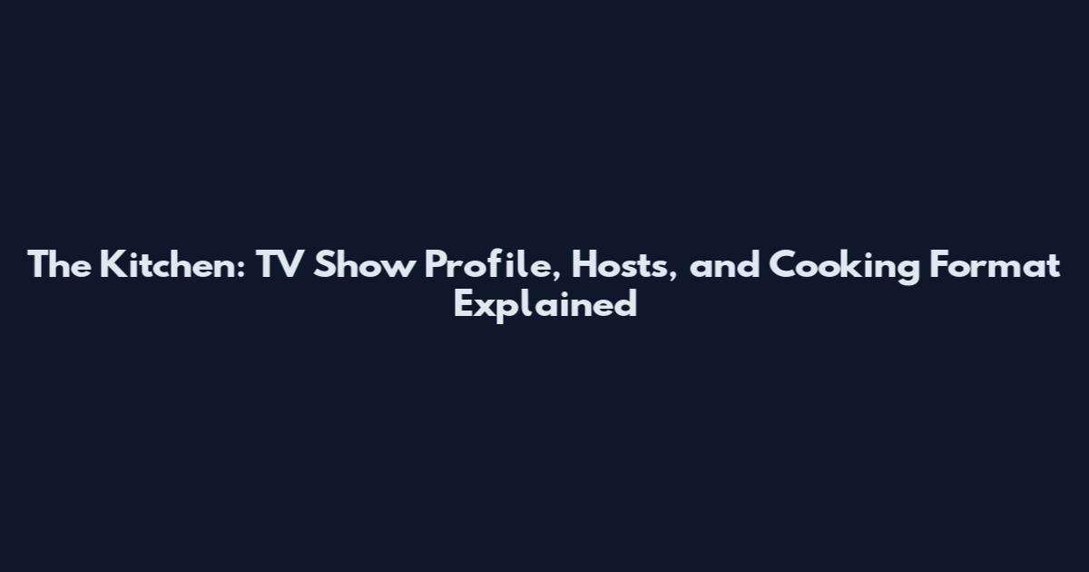 The Kitchen: TV Show Profile, Hosts, and Cooking Format Explained
