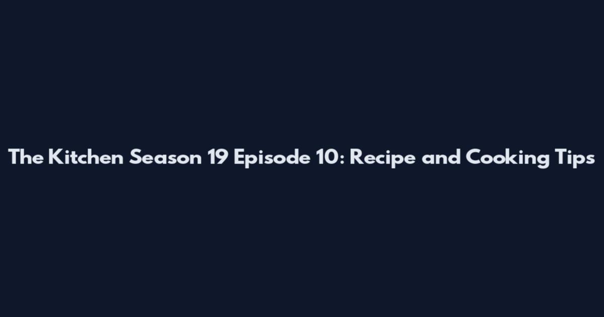 The Kitchen Season 19 Episode 10: Recipe and Cooking Tips
