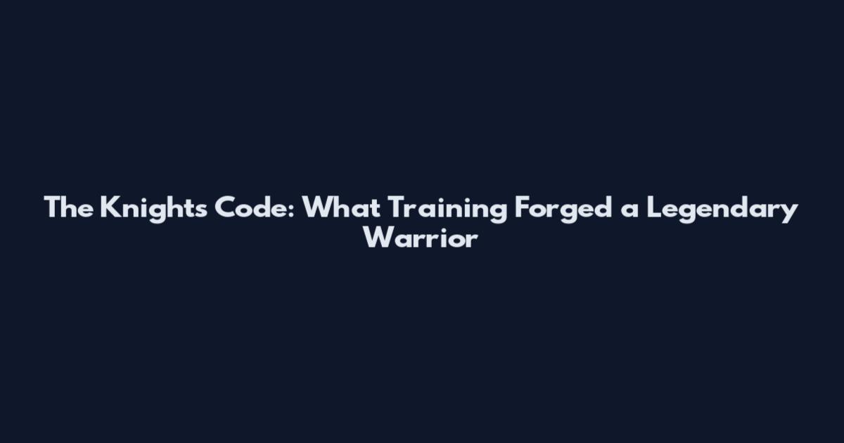 The Knight's Code: What Training Forged a Legendary Warrior