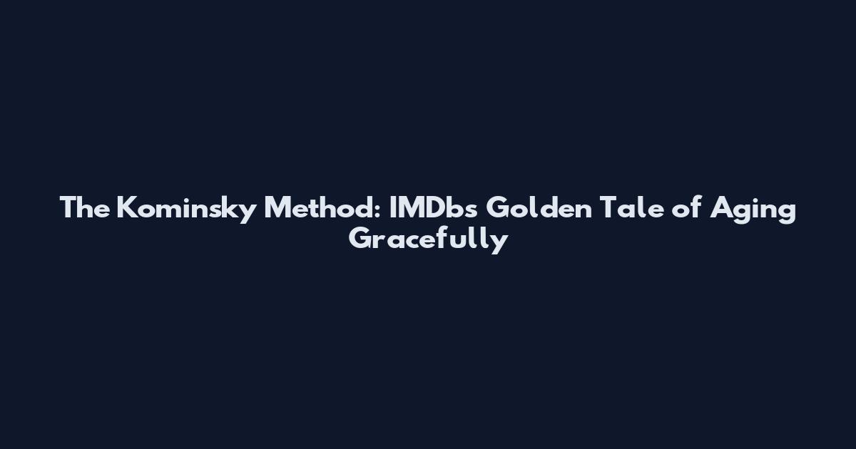 The Kominsky Method: IMDb's Golden Tale of Aging Gracefully