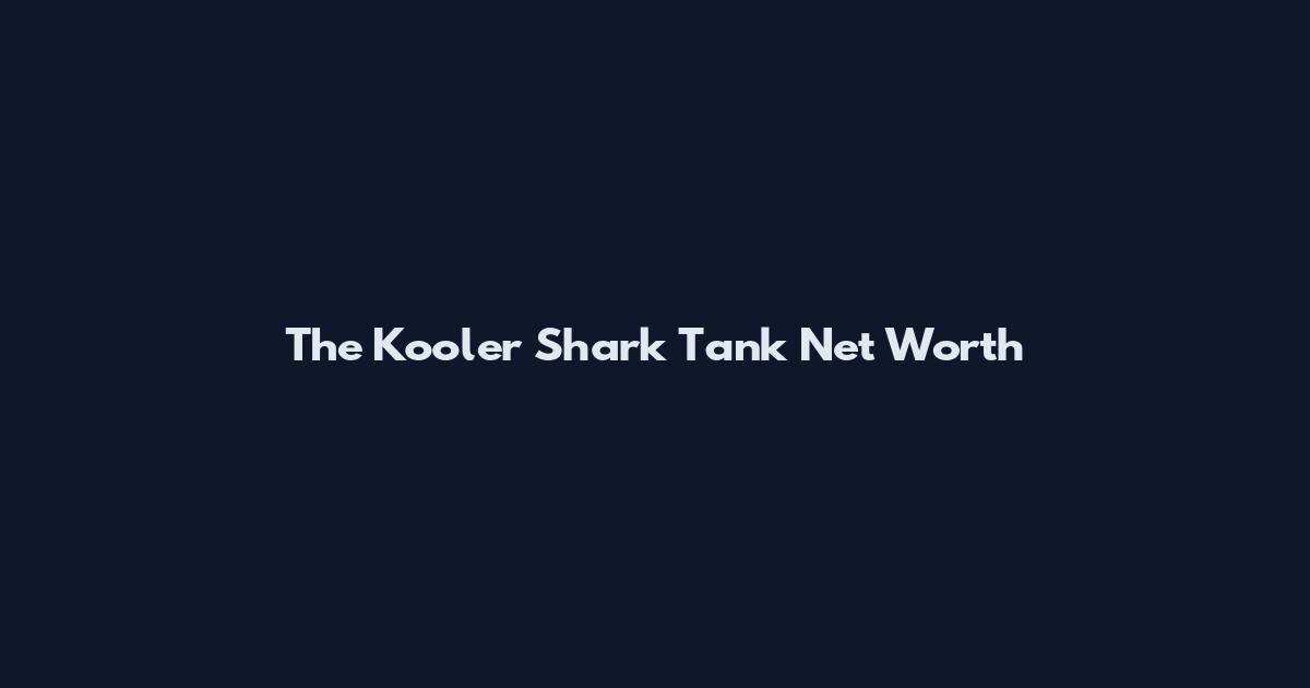 The Kooler Shark Tank Net Worth