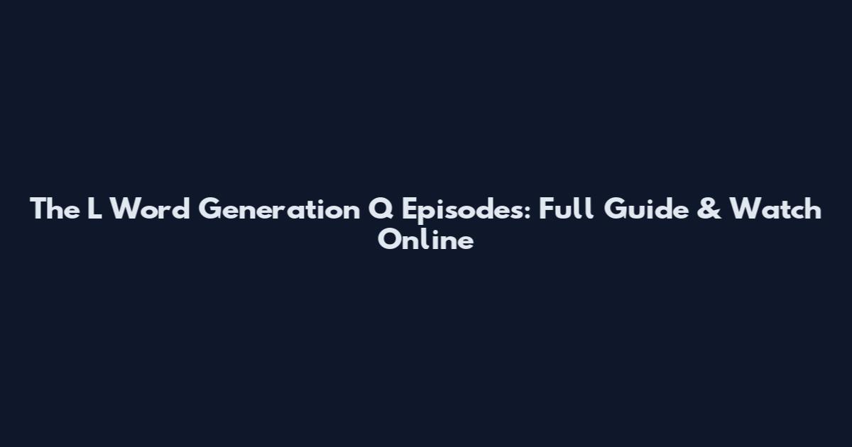 The L Word Generation Q Episodes: Full Guide & Watch Online