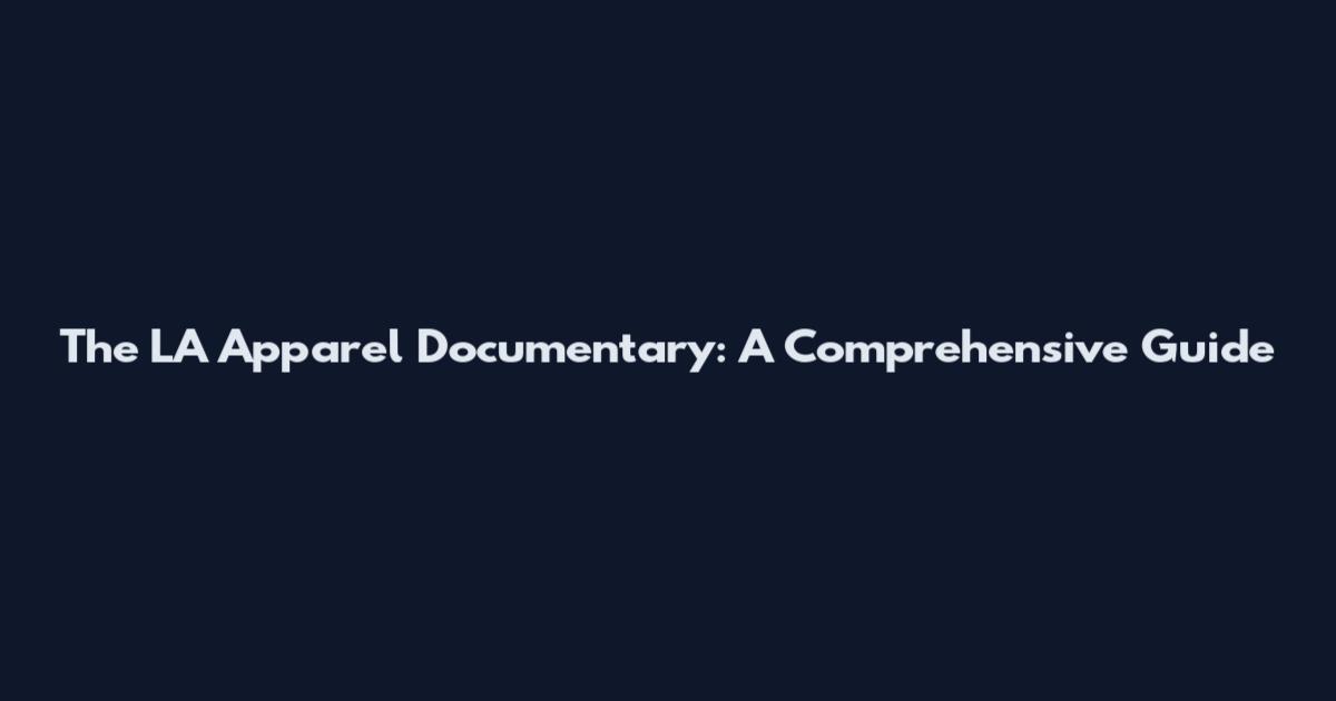 The LA Apparel Documentary: A Comprehensive Guide