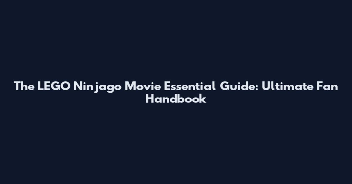 The LEGO Ninjago Movie Essential Guide: Ultimate Fan Handbook