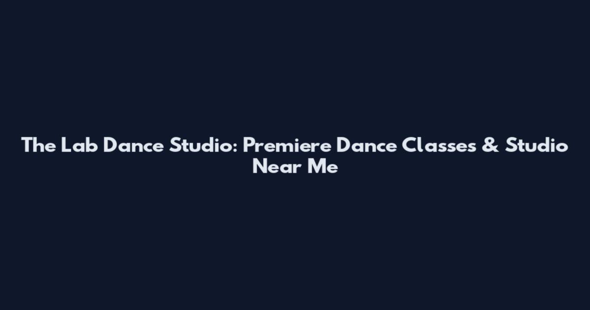 The Lab Dance Studio: Premiere Dance Classes & Studio Near Me
