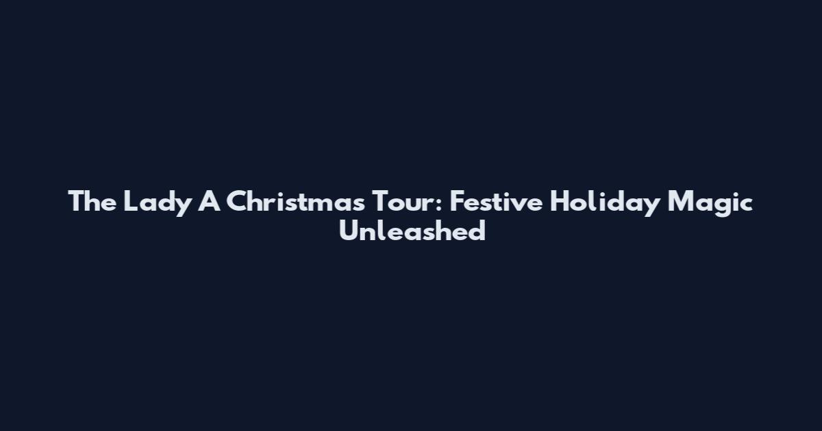 The Lady A Christmas Tour: Festive Holiday Magic Unleashed