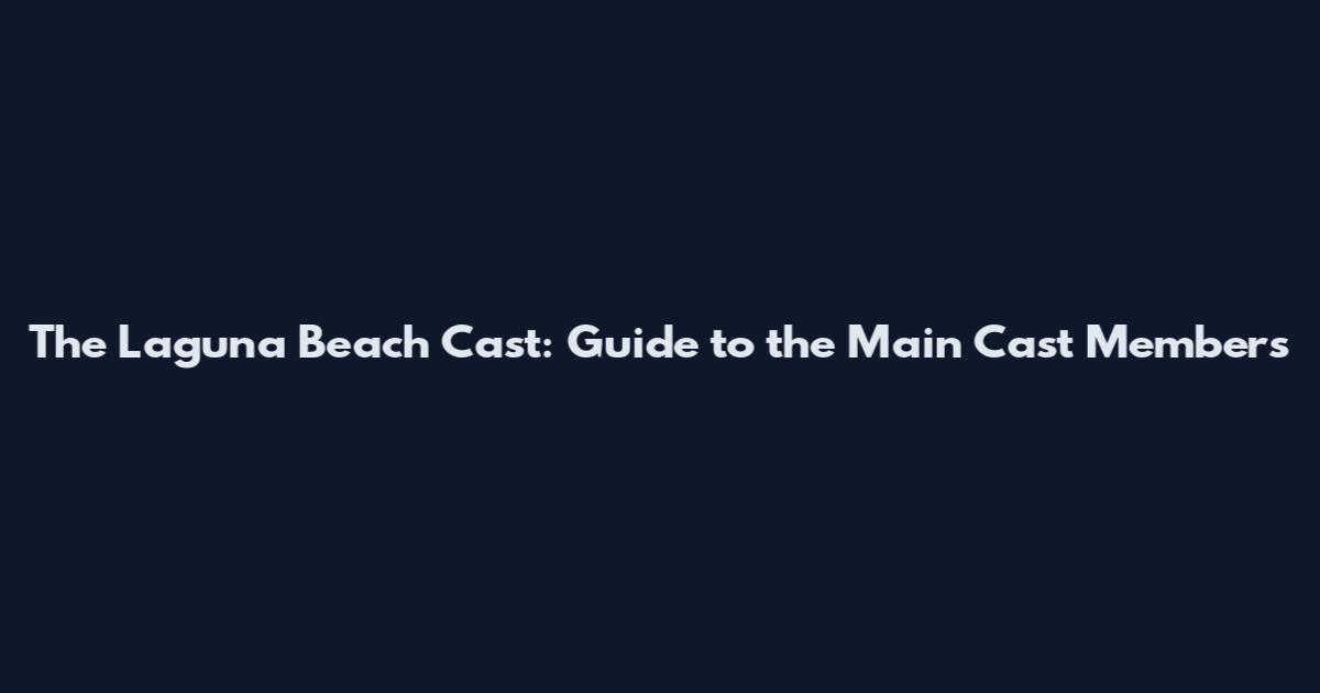 The Laguna Beach Cast: Guide to the Main Cast Members