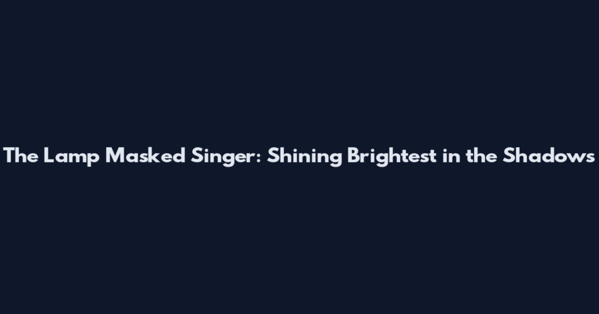 The Lamp Masked Singer: Shining Brightest in the Shadows