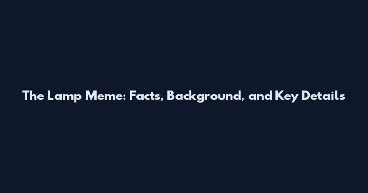 The Lamp Meme: Facts, Background, and Key Details