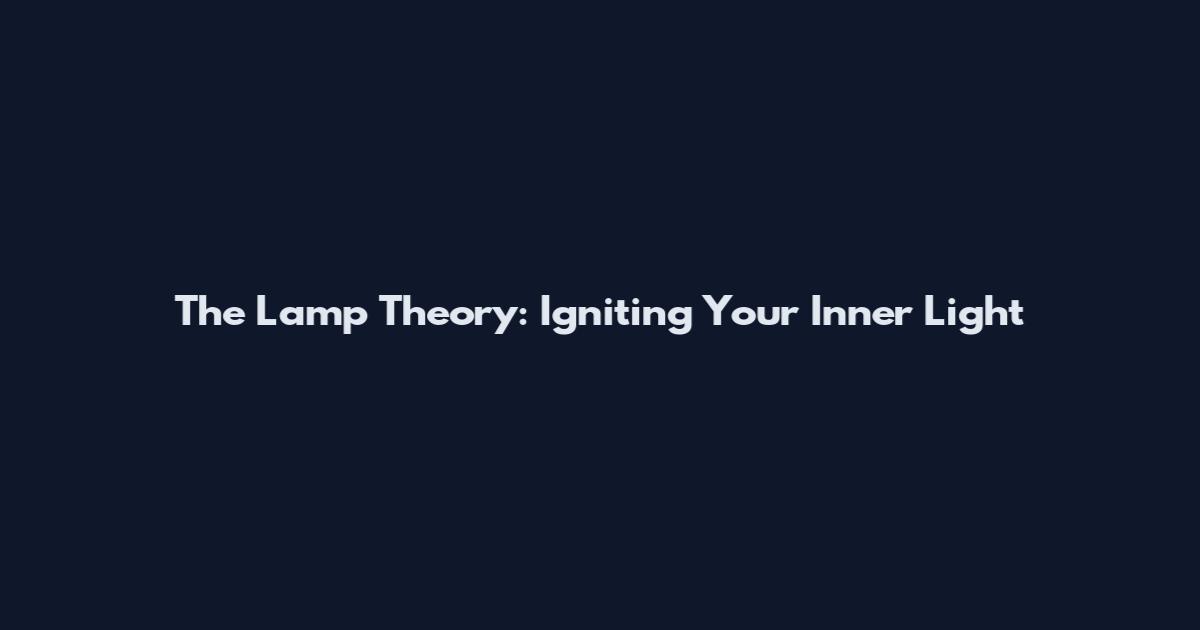 The Lamp Theory: Igniting Your Inner Light