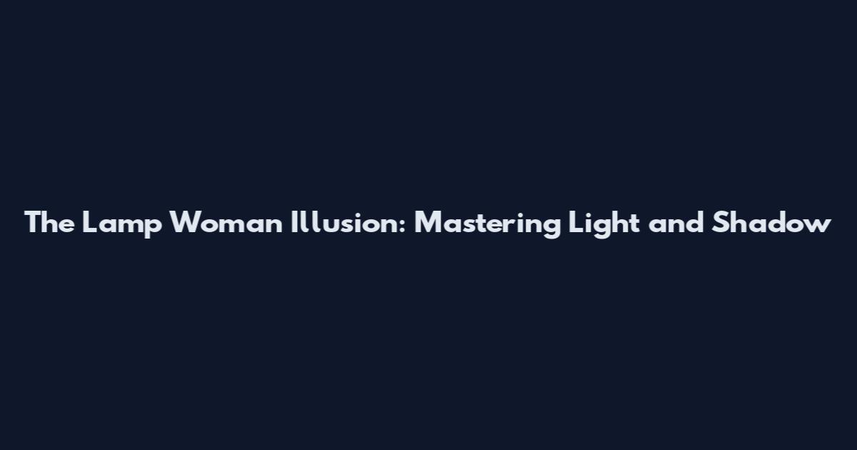The Lamp Woman Illusion: Mastering Light and Shadow