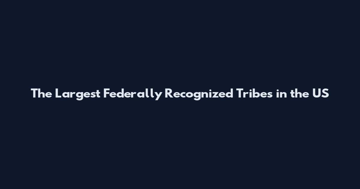 The Largest Federally Recognized Tribes in the US