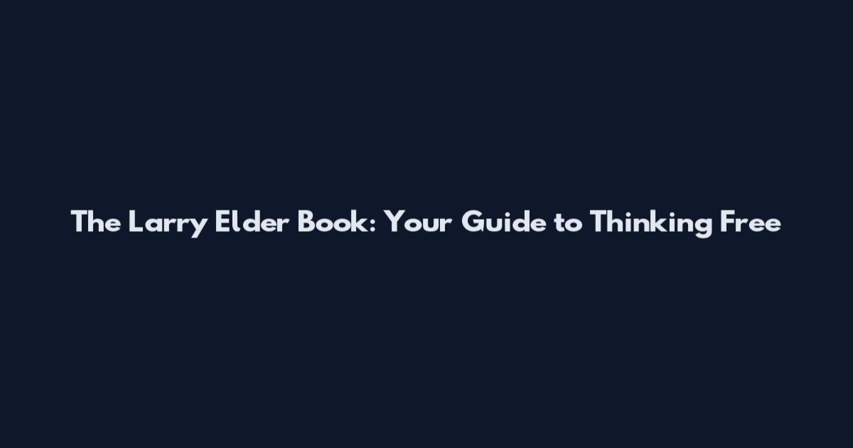 The Larry Elder Book: Your Guide to Thinking Free