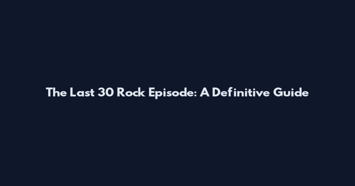 The Last 30 Rock Episode: A Definitive Guide