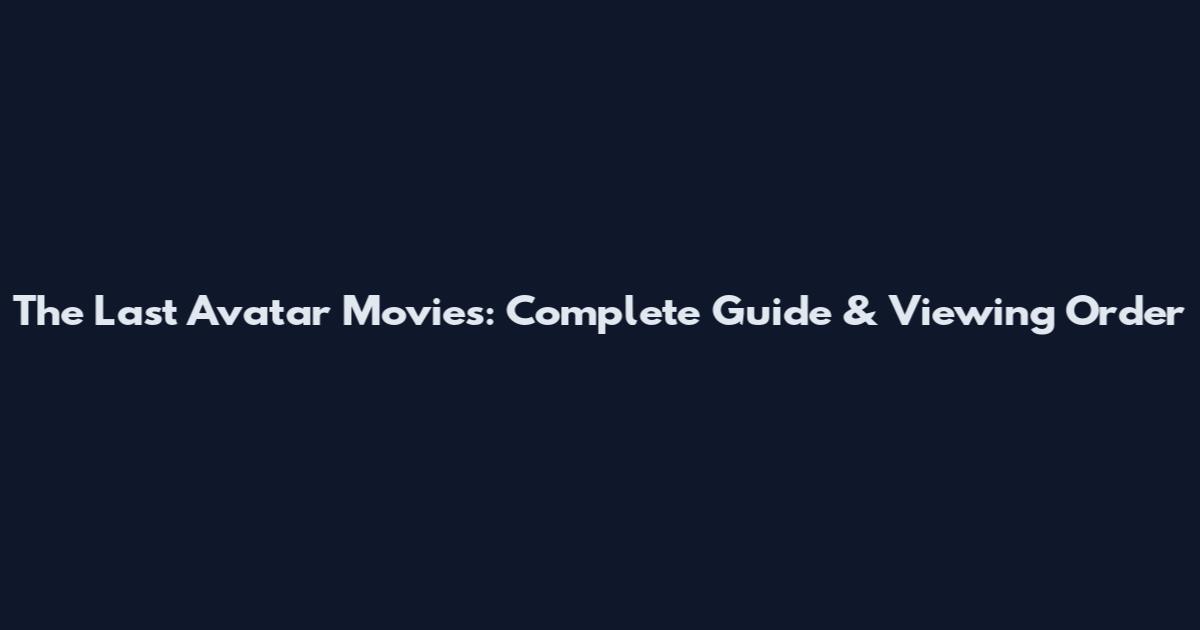 The Last Avatar Movies: Complete Guide & Viewing Order