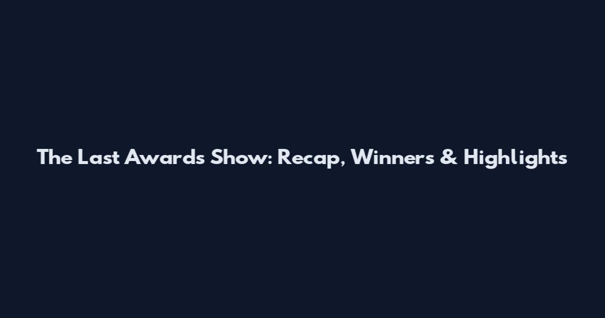 The Last Awards Show: Recap, Winners & Highlights