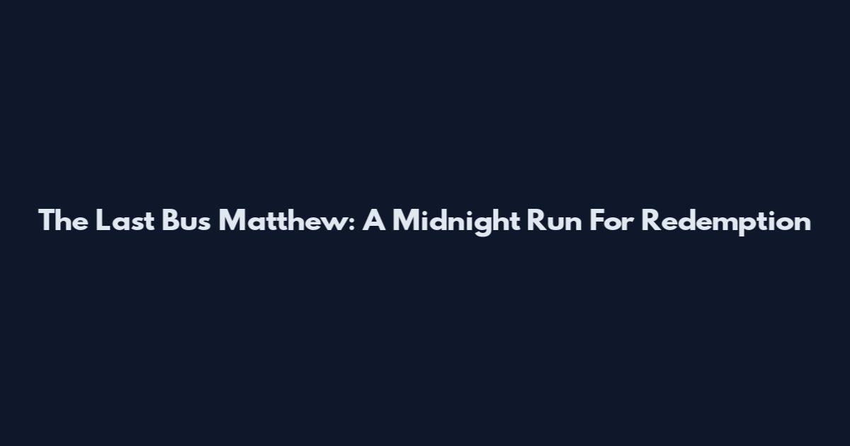 The Last Bus Matthew: A Midnight Run For Redemption