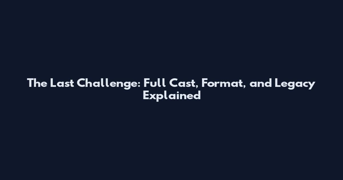 The Last Challenge: Full Cast, Format, and Legacy Explained