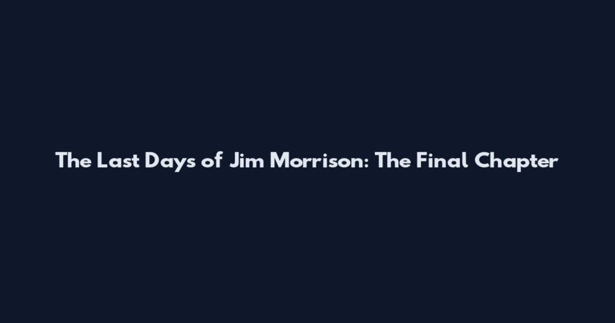 The Last Days of Jim Morrison: The Final Chapter