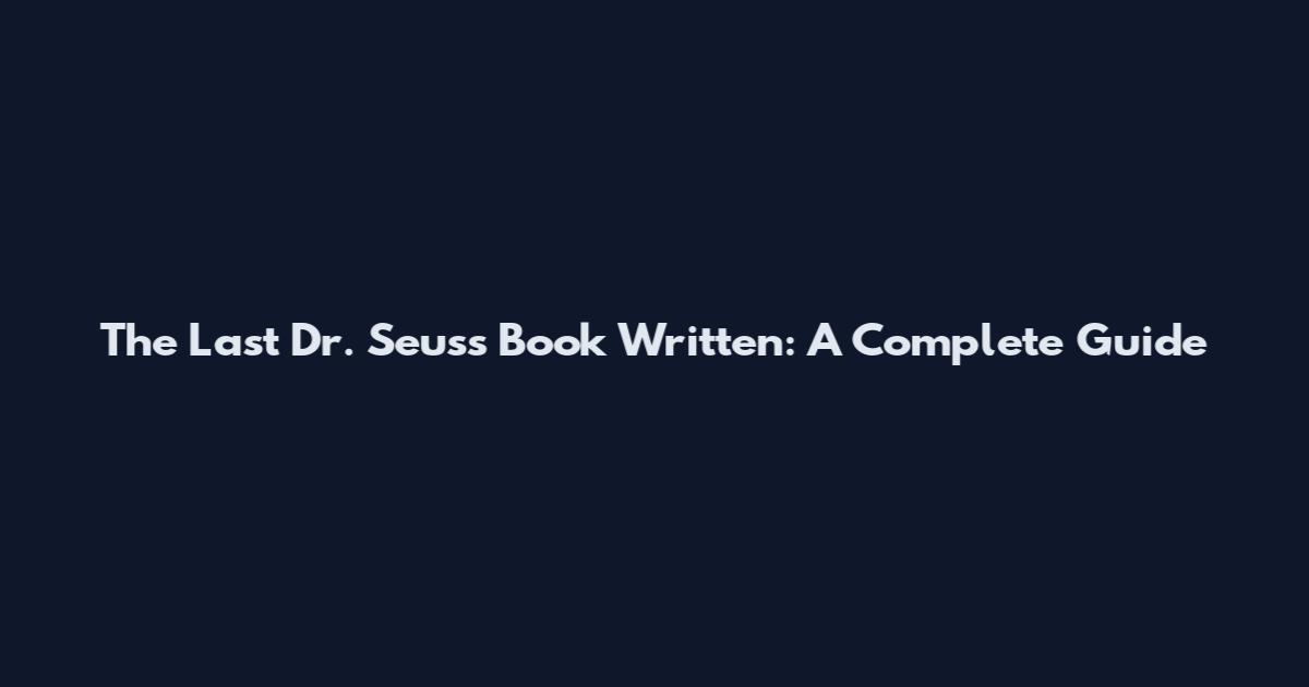 The Last Dr. Seuss Book Written: A Complete Guide