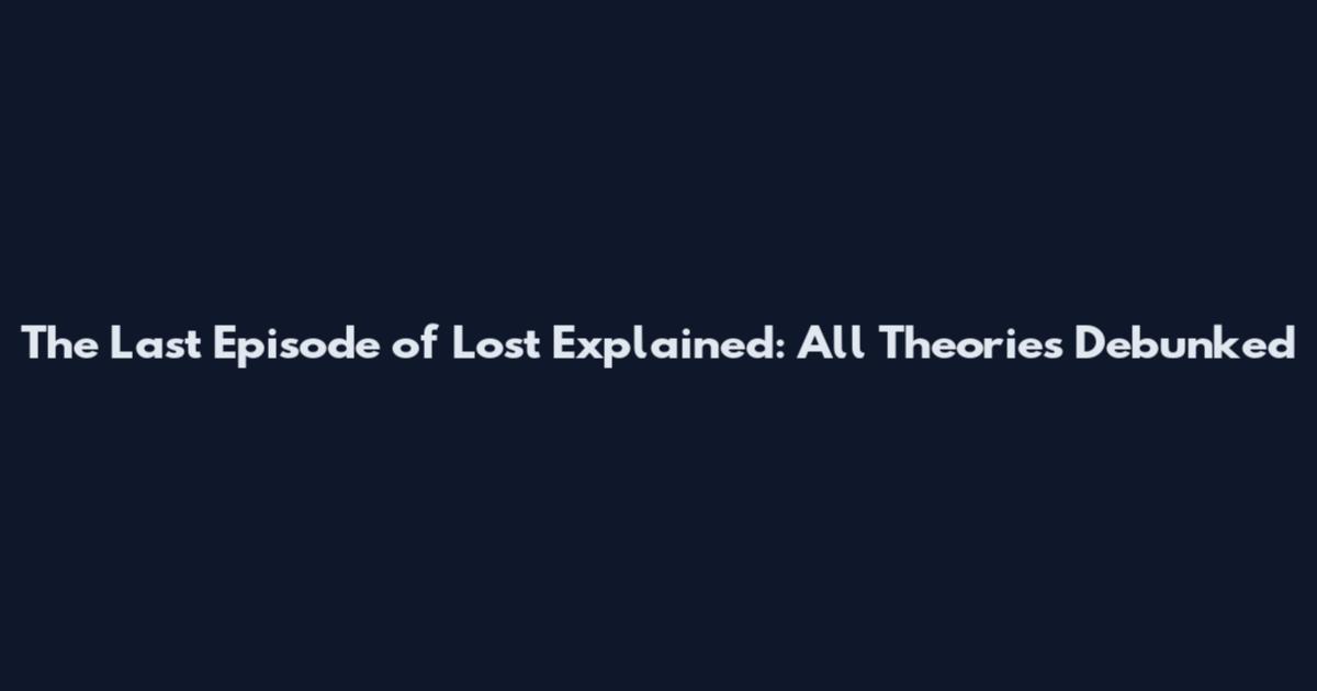 The Last Episode of Lost Explained: All Theories Debunked
