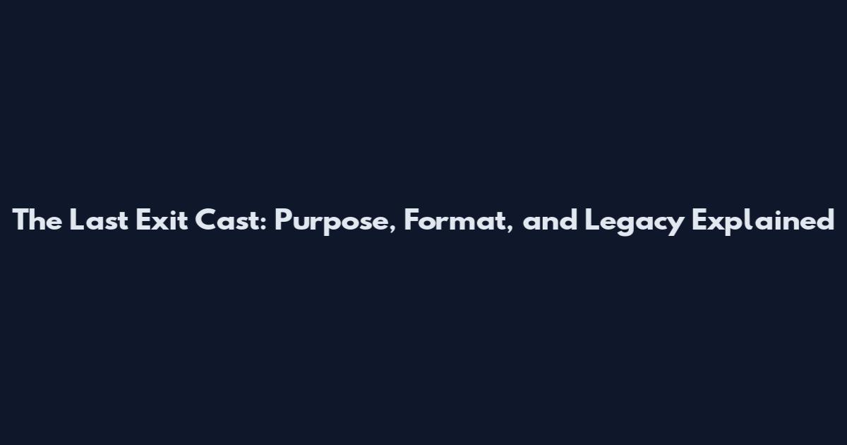 The Last Exit Cast: Purpose, Format, and Legacy Explained
