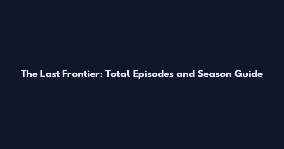 The Last Frontier: Total Episodes and Season Guide