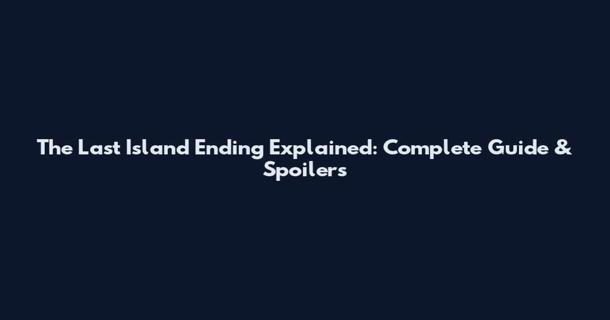 The Last Island Ending Explained: Complete Guide & Spoilers