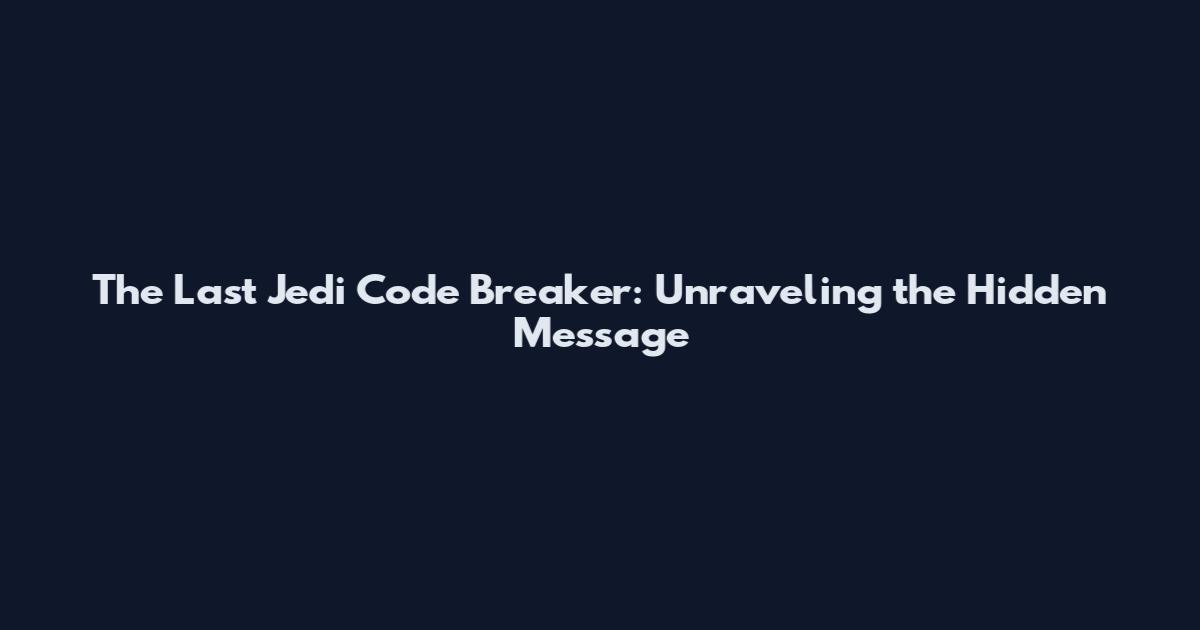 The Last Jedi Code Breaker: Unraveling the Hidden Message