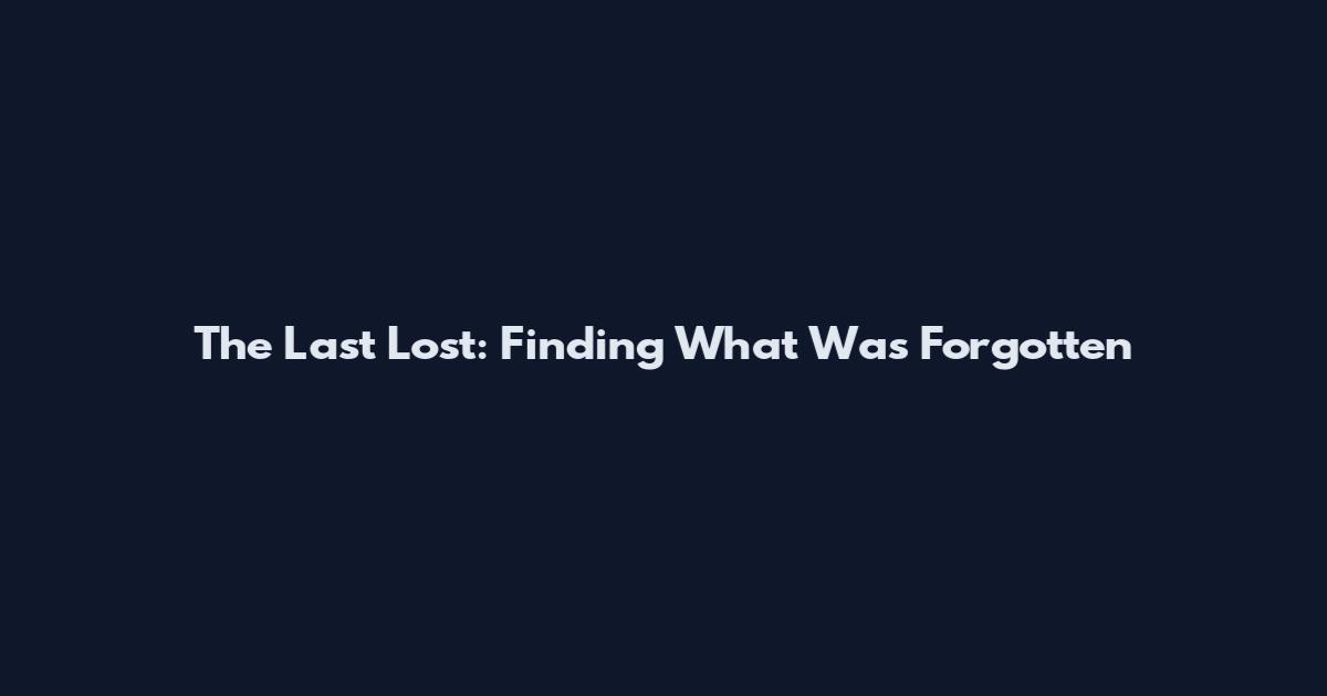 The Last Lost: Finding What Was Forgotten