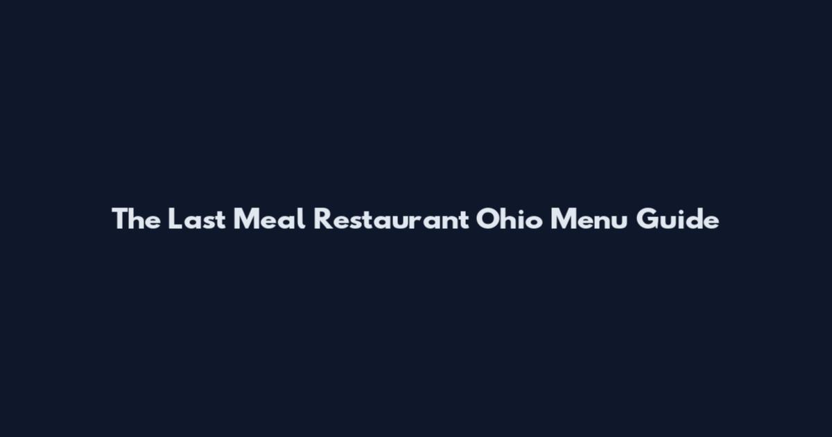 The Last Meal Restaurant Ohio Menu Guide