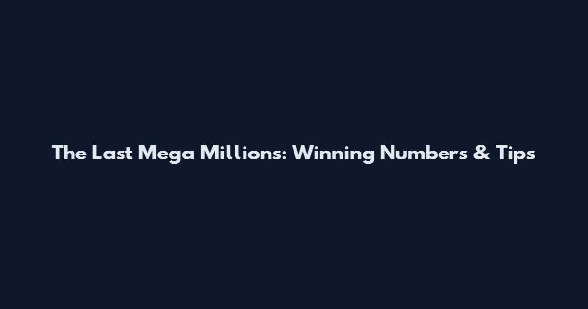 The Last Mega Millions: Winning Numbers & Tips