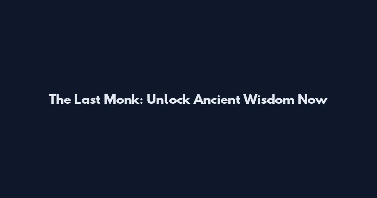 The Last Monk: Unlock Ancient Wisdom Now