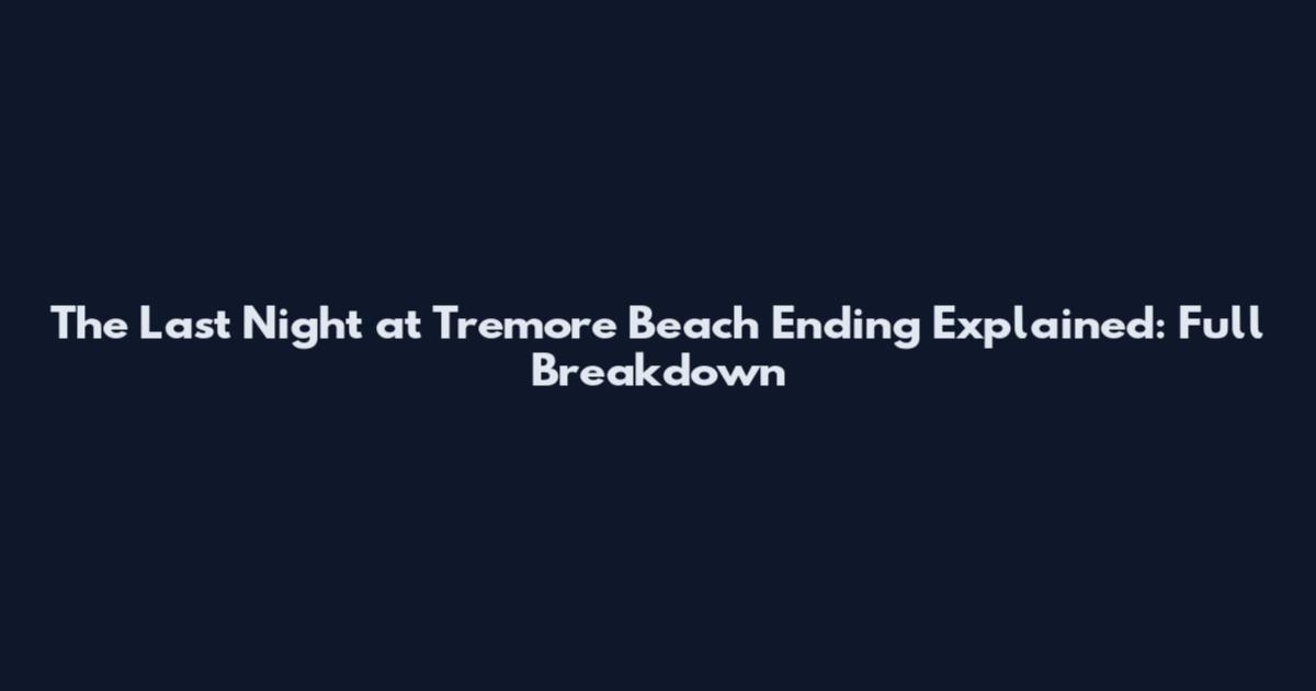 The Last Night at Tremore Beach Ending Explained: Full Breakdown