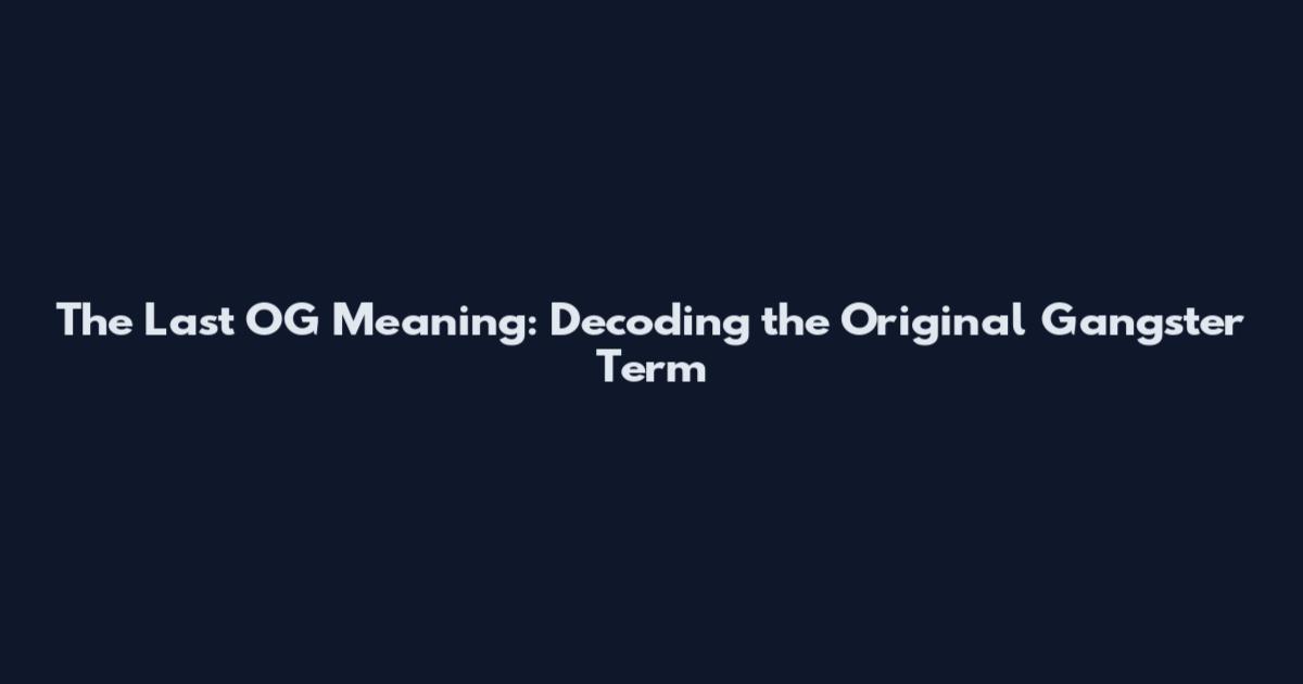 The Last OG Meaning: Decoding the Original Gangster Term