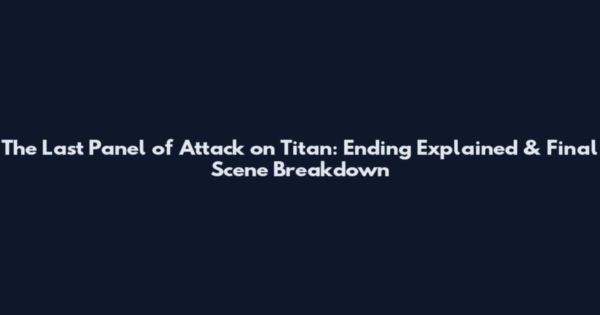 The Last Panel of Attack on Titan: Ending Explained & Final Scene Breakdown