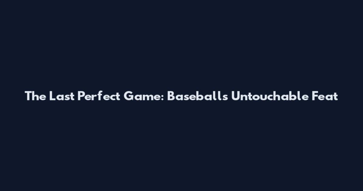 The Last Perfect Game: Baseball's Untouchable Feat