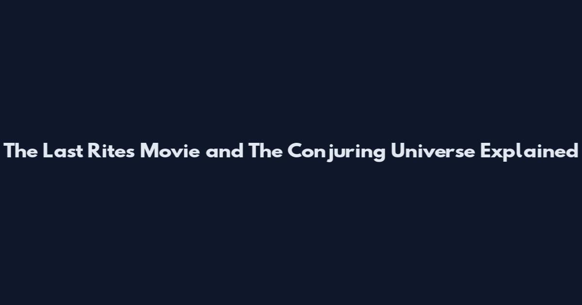 The Last Rites Movie and The Conjuring Universe Explained