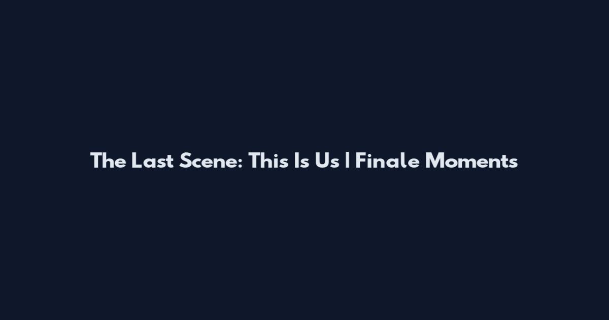 The Last Scene: This Is Us | Finale Moments