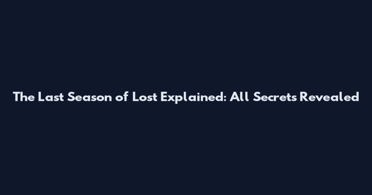 The Last Season of Lost Explained: All Secrets Revealed